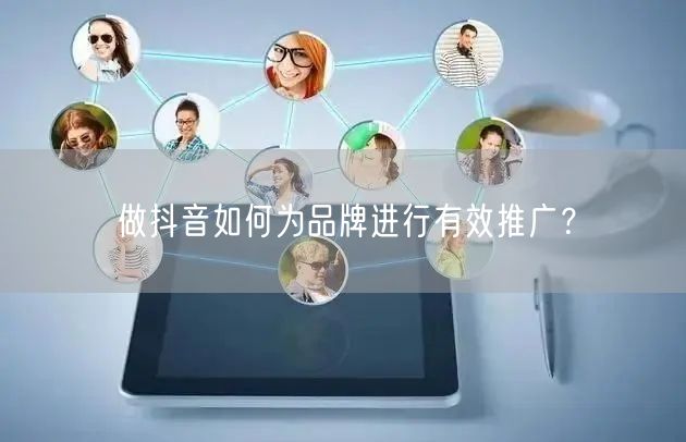 做抖音如何为品牌进行有效推广?