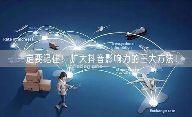 一定要记住!扩大抖音影响力的三大方法!