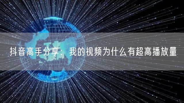 抖音高手分享:我的视频为什么有超高播放量