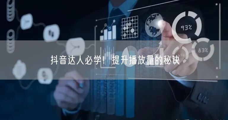 抖音达人必学!提升播放量的秘诀