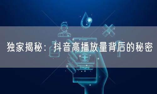 独家揭秘:抖音高播放量背后的秘密