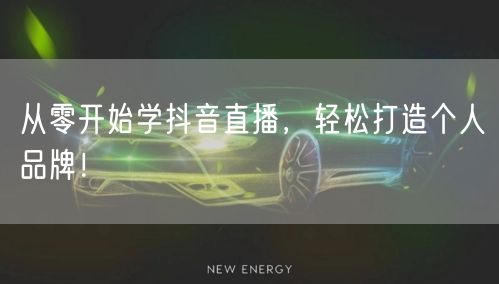 从零开始学抖音直播，轻松打造个人品牌！