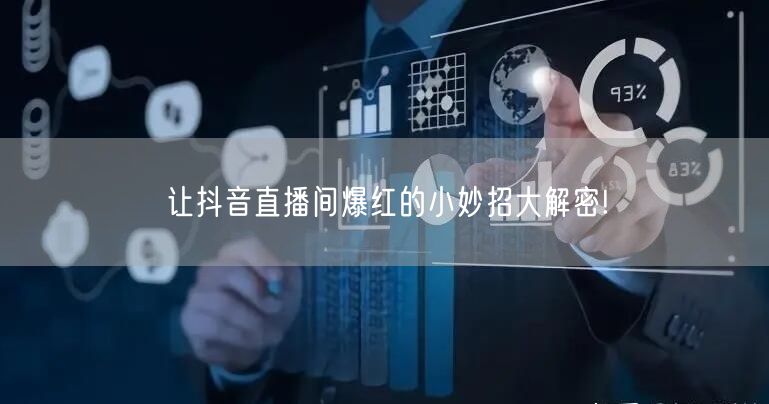 让抖音直播间爆红的小妙招大解密!