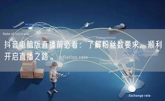 抖音电脑版直播前必看：了解粉丝数要求，顺利开启直播之路。