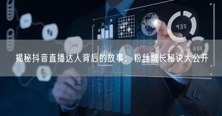 揭秘抖音直播达人背后的故事:粉丝增长秘诀大公开