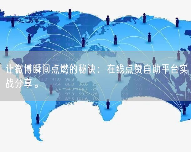 让微博瞬间点燃的秘诀:在线点赞自助平台实战分享。