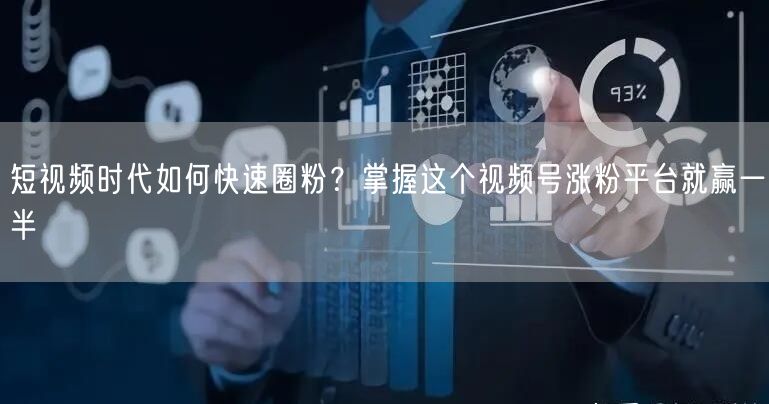 短视频时代如何快速圈粉？掌握这个视频号涨粉平台就赢一半