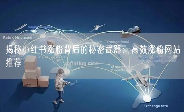 揭秘小红书涨粉背后的秘密武器:高效涨粉网站推荐