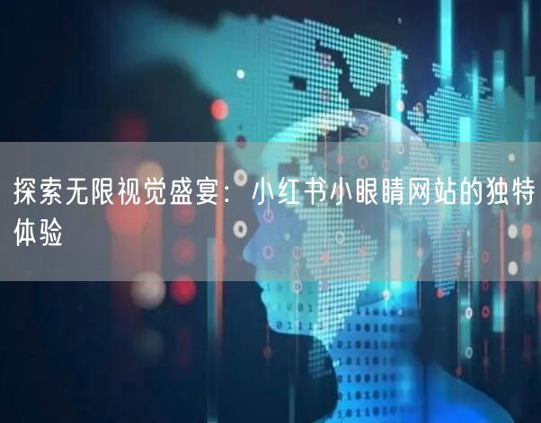 探索无限视觉盛宴:小红书小眼睛网站的独特体验