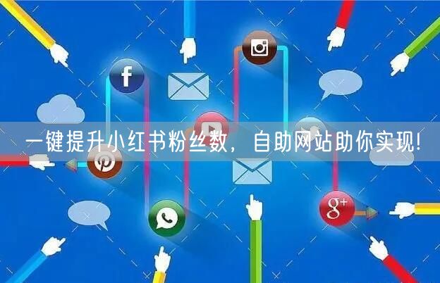 一键提升小红书粉丝数,自助网站助你实现!