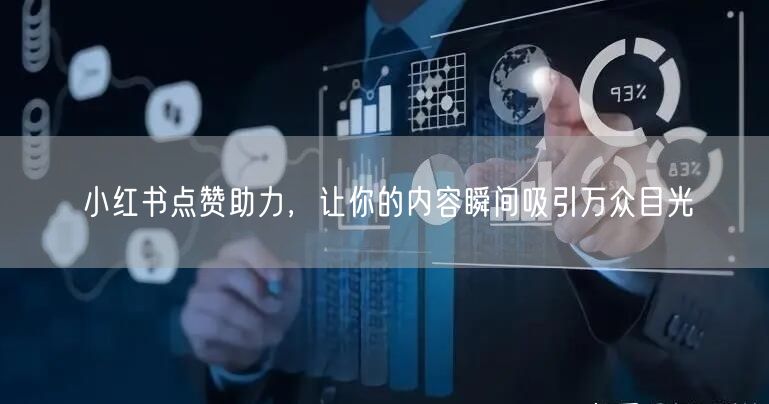 小红书点赞助力,让你的内容瞬间吸引万众目光
