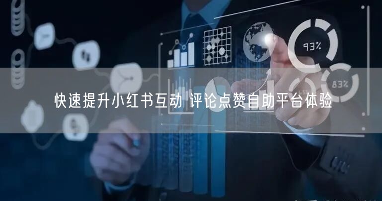 快速提升小红书互动 评论点赞自助平台体验
