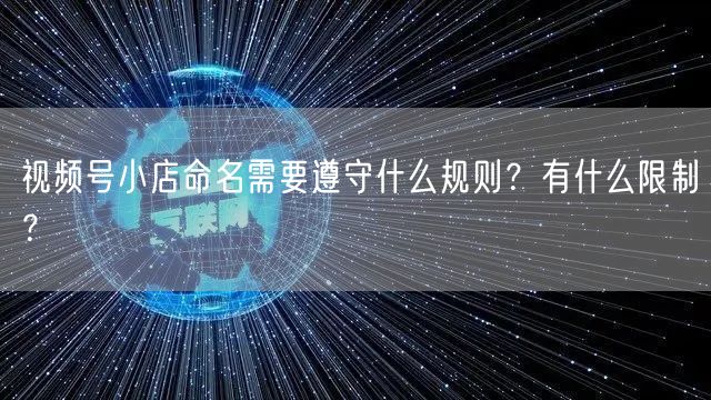 视频号小店命名需要遵守什么规则?有什么限制?
