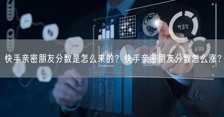 快手亲密朋友分数是怎么来的？快手亲密朋友分数怎么涨？