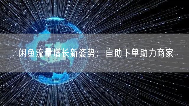 闲鱼流量增长新姿势：自助下单助力商家