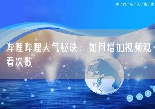 哔哩哔哩人气秘诀：如何增加视频观看次数
