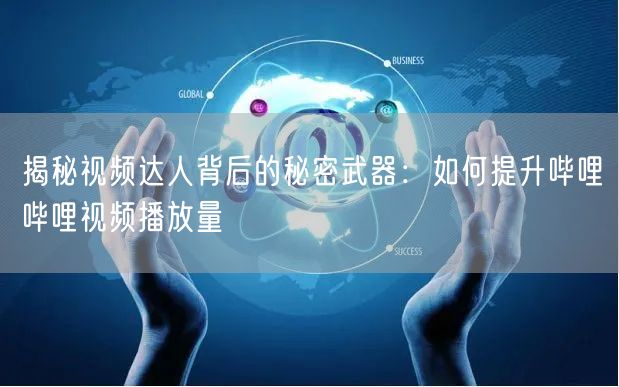 揭秘视频达人背后的秘密武器：如何提升哔哩哔哩视频播放量