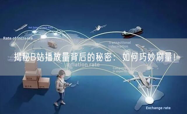 揭秘B站播放量背后的秘密：如何巧妙刷量！