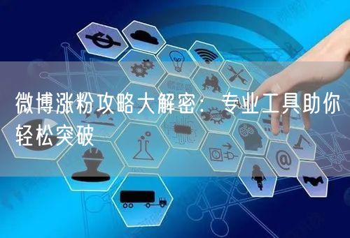 微博涨粉攻略大解密:专业工具助你轻松突破