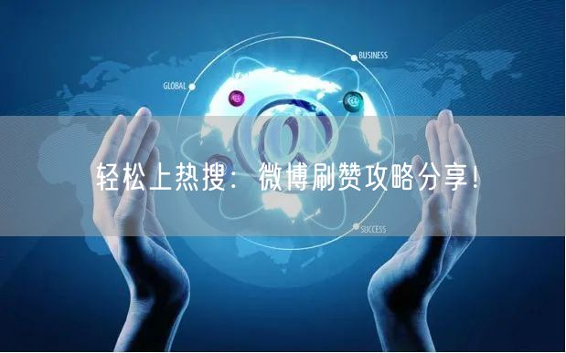 轻松上热搜：微博刷赞攻略分享！