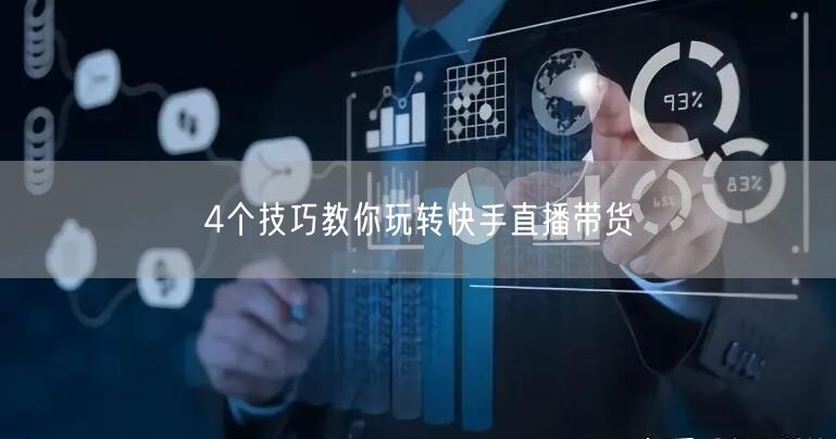 4个技巧教你玩转快手直播带货