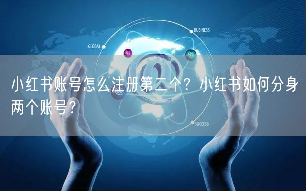 小红书账号怎么注册第二个？小红书如何分身两个账号？
