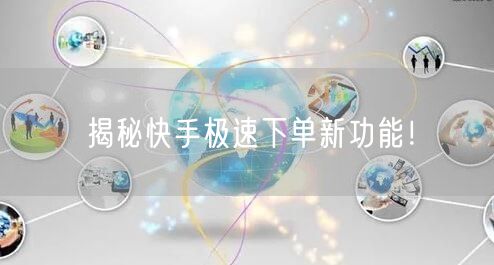 揭秘快手极速下单新功能！