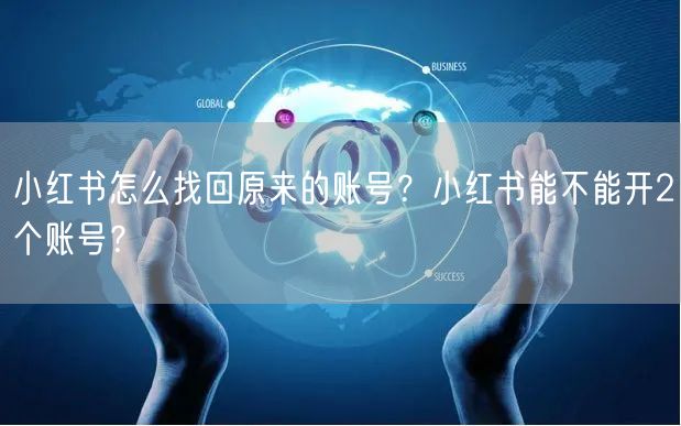小红书怎么找回原来的账号？小红书能不能开2个账号？