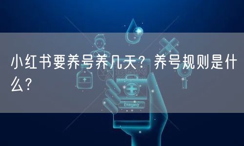 小红书要养号养几天?养号规则是什么?