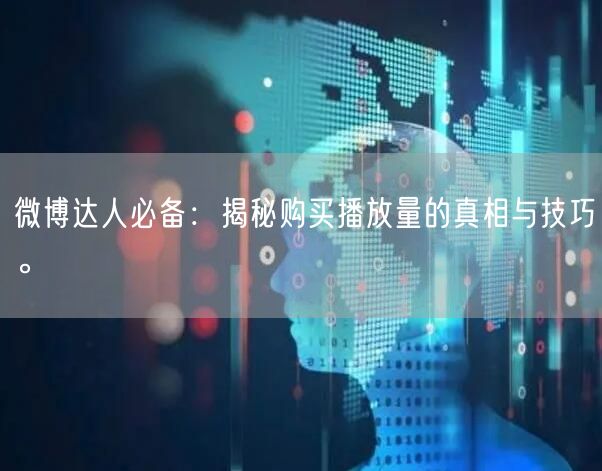 微博达人必备：揭秘购买播放量的真相与技巧。