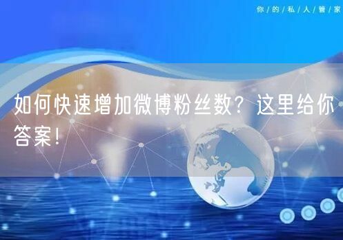 如何快速增加微博粉丝数？这里给你答案！