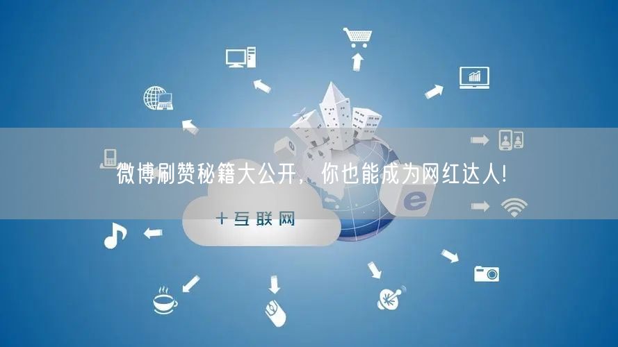 微博刷赞秘籍大公开，你也能成为网红达人!