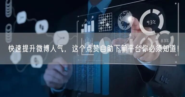 快速提升微博人气,这个点赞自助下单平台你必须知道!