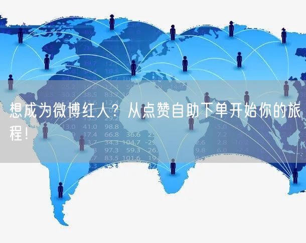 想成为微博红人?从点赞自助下单开始你的旅程!