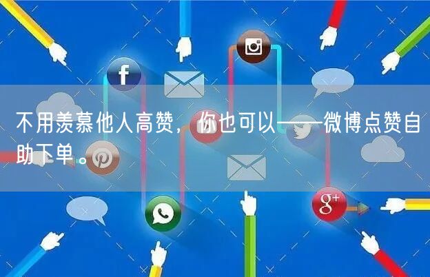 不用羡慕他人高赞,你也可以——微博点赞自助下单。
