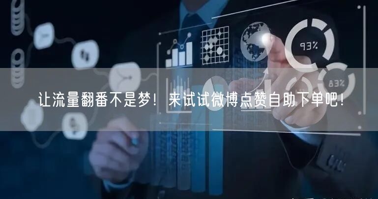 让流量翻番不是梦!来试试微博点赞自助下单吧!