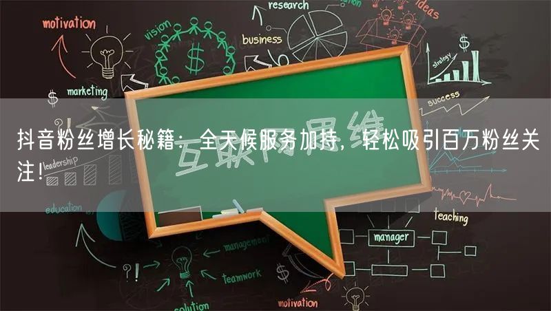 抖音粉丝增长秘籍:全天候服务加持,轻松吸引百万粉丝关注!