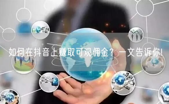 如何在抖音上赚取可观佣金？一文告诉你!