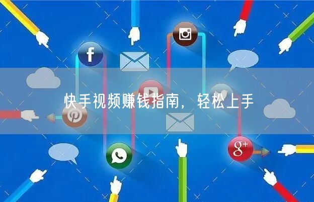 快手视频赚钱指南,轻松上手