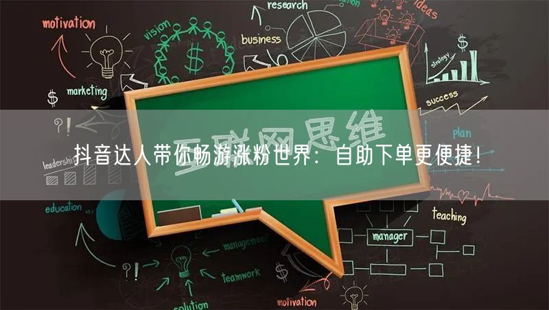 抖音达人带你畅游涨粉世界：自助下单更便捷！