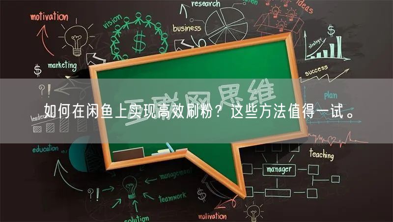 如何在闲鱼上实现高效刷粉？这些方法值得一试。
