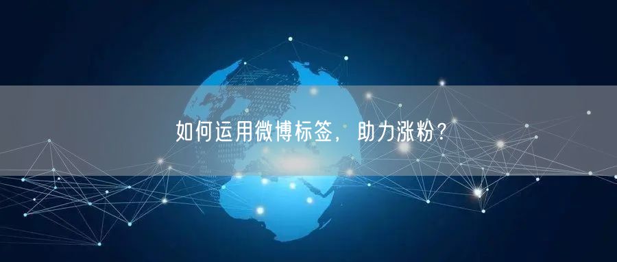 如何运用微博标签，助力涨粉？