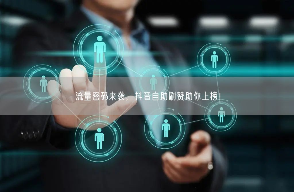 流量密码来袭,抖音自助刷赞助你上榜!
