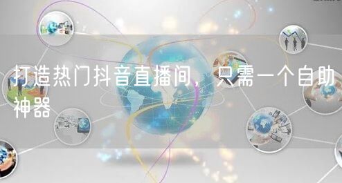 打造热门抖音直播间,只需一个自助神器