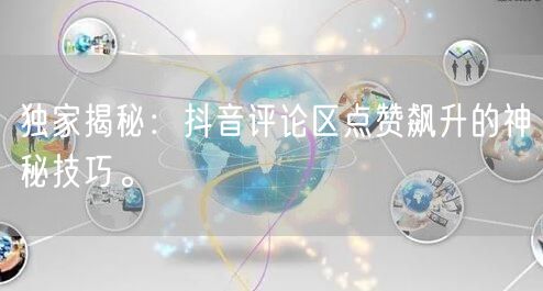 独家揭秘:抖音评论区点赞飙升的神秘技巧。