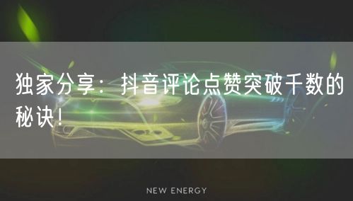独家分享:抖音评论点赞突破千数的秘诀!