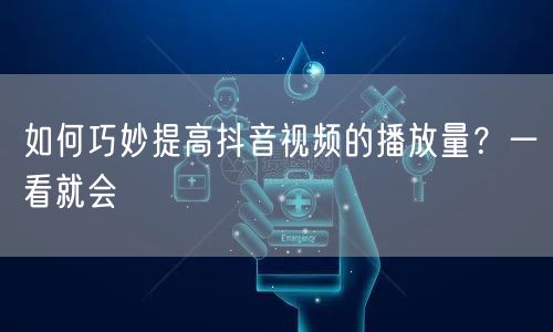 如何巧妙提高抖音视频的播放量?一看就会