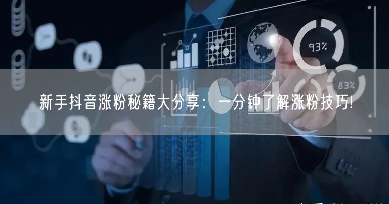 新手抖音涨粉秘籍大分享:一分钟了解涨粉技巧!