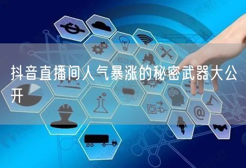 抖音直播间人气暴涨的秘密武器大公开