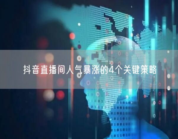 抖音直播间人气暴涨的4个关键策略